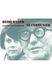 Heidi Weber: 50 Years Ambassador for Le Corbusier 1958-2008