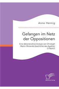 Gefangen im Netz der Oppositionen. Eine dekonstruktive Analyse von Christoph Martin Wielands Geschichte des Agathon (1766/67)