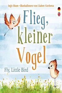 Flieg, kleiner Vogel. Fly, little Bird. Spielerisch Englisch lernen: Kinderbuch ab 3 Jahren mit einer suÃŸen Tiergeschichte auf Deutsch und Englisch. Geeignet fur Kita, Grundschule und zu Hause!