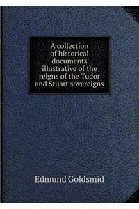 A Collection of Historical Documents Illustrative of the Reigns of the Tudor and Stuart Sovereigns