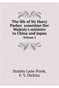 The life of Sir Harry Parkes sometime Her Majesty's minister to China and Japan Volume 2