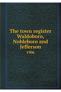The Town Register Waldoboro, Nobleboro and Jefferson 1906