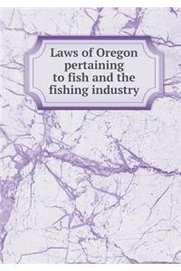 Laws of Oregon Pertaining to Fish and the Fishing Industry