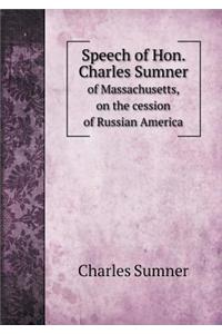 Speech of Hon. Charles Sumner of Massachusetts, on the Cession of Russian America