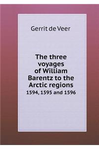 The three voyages of William Barentz to the Arctic regions 1594, 1595 and 1596