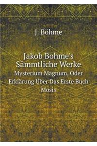 Jakob Bohme's Sämmtliche Werke Bd. Mysterium Magnum, Oder Erklärung Über Das Erste Buch Mosis