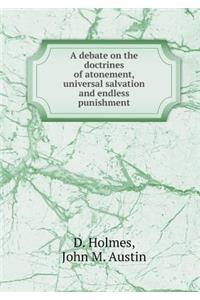 A Debate on the Doctrines of Atonement, Universal Salvation and Endless Punishment