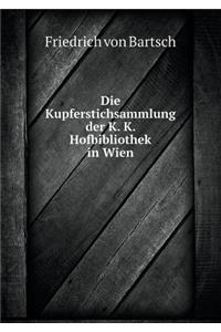 Die Kupferstichsammlung Der K. K. Hofbibliothek in Wien