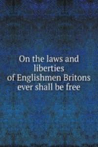On the laws and liberties of Englishmen Britons ever shall be free