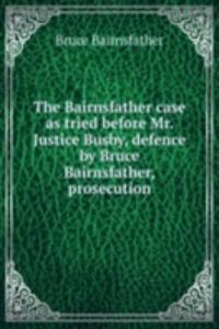 Bairnsfather case as tried before Mr. Justice Busby, defence by Bruce Bairnsfather, prosecution