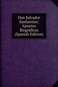 Don Salvador Sanfuentes: Apuntes Biograficos (Spanish Edition)