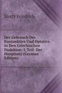 Der Gebrauch Des Konjunktivs Und Optativs In Den Griechischen Dialekten: I. Teil: Der Hauptsatz (German Edition)