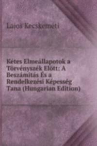 Ketes Elmeallapotok a Torvenyszek Elott: A Beszamitas Es a Rendelkezesi Kepesseg Tana (Hungarian Edition)