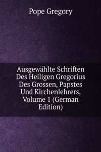 Ausgewahlte Schriften Des Heiligen Gregorius Des Grossen, Papstes Und Kirchenlehrers, Volume 1 (German Edition)