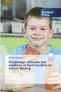 Knowledge, attitudes and practices of food handlers on school feeding