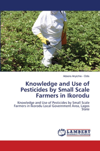 Knowledge and Use of Pesticides by Small Scale Farmers in Ikorodu
