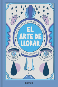 Arte de Llorar: El Poder Reparador de Las Lágrimas / The Art of Crying