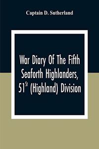 War Diary Of The Fifth Seaforth Highlanders, 51St (Highland) Division