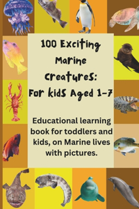 100 Exciting Marine Creatures: For kids Aged 1-7: Educational learning book for toddlers and kids, on Marine lives with pictures.