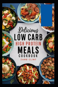 Delicious Low Carb High Protein Meals Cookbook