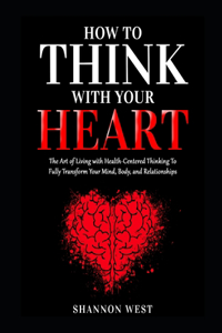 How To Think With Your Heart