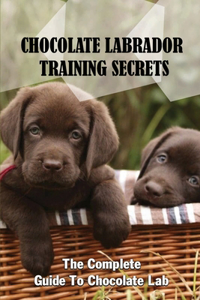 Chocolate Labrador Training Secrets