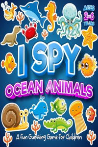 I Spy Ocean Animals A Fun Guessing Game For Children Ages 2-6 Years