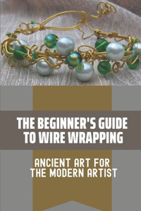 The Beginner's Guide To Wire Wrapping