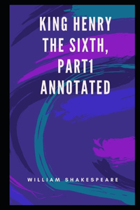 King Henry the Sixth, Part 1 Annotated