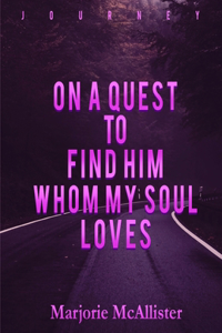 On a Quest to Find Him Whom My Soul Loves