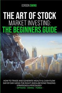 Art of Stock Market Investing: The Beginners Guide: How To Trade And Generate Wealth & Cash Flow Day By Day Using The Right 2020 & Beyond Trading Strategies & Psychology. Options-