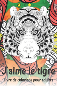 J'aime le tigre - Livre de coloriage pour adultes