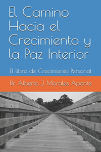 Camino Hacia el Crecimiento y la Paz Interior: El libro de Crecimiento Personal