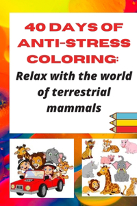 40 days of anti-stress coloring: Relax with the world of terrestrial mammals