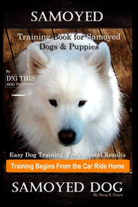 Samoyed Training Book for Samoyed Dogs & Puppies By D!G THIS DOG Training, Easy Dog Training, Professional Results, Training Begins from the Car Ride Home, Samoyed Dog