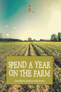 Spend a Year on the Farm - Children's Agriculture Books