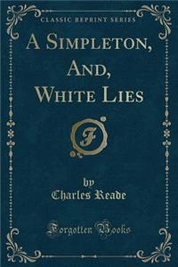 A Simpleton, And, White Lies (Classic Reprint)