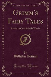 Grimm's Fairy Tales: Retold in One-Syllable Words (Classic Reprint)