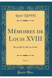 Mï¿½moires de Louis XVIII, Vol. 5: Recueillis Et MIS En Ordre (Classic Reprint)