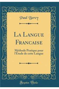 La Langue Francaise: MÃ©thode Pratique Pour l'Ã?tude de Cette Langue (Classic Reprint)