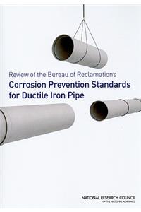 Review of the Bureau of Reclamation's Corrosion Prevention Standards for Ductile Iron Pipe