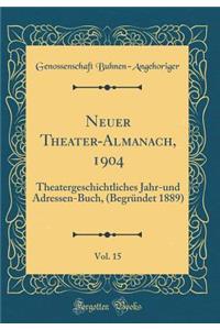 Neuer Theater-Almanach, 1904, Vol. 15: Theatergeschichtliches Jahr-und Adressen-Buch, (Begründet 1889) (Classic Reprint)