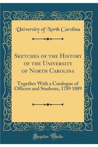 Sketches of the History of the University of North Carolina: Together with a Catalogue of Officers and Students, 1789 1889 (Classic Reprint)