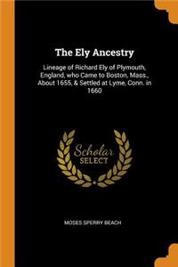 The Ely Ancestry: Lineage of Richard Ely of Plymouth, England, Who Came to Boston, Mass., about 1655, & Settled at Lyme, Conn. in 1660