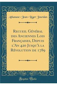 Recueil Général des Anciennes Lois Françaises, Depuis l'An 420 Jusqu'à la Révolution de 1789 (Classic Reprint)