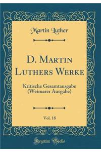 D. Martin Luthers Werke, Vol. 18: Kritische Gesamtausgabe (Weimarer Ausgabe) (Classic Reprint)