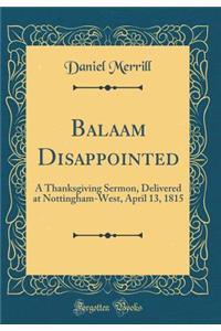 Balaam Disappointed: A Thanksgiving Sermon, Delivered at Nottingham-West, April 13, 1815 (Classic Reprint)