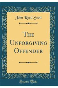 The Unforgiving Offender (Classic Reprint)