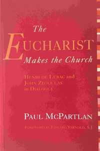 The Eucharist Makes the Church: Henri De Lubac and John Zizioulas in Dialogue Paperback â€“ 1 January 1994