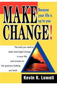 Make Change!: Because Your Life Is Up to You